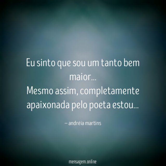 Eu sinto que sou um tanto bem maior