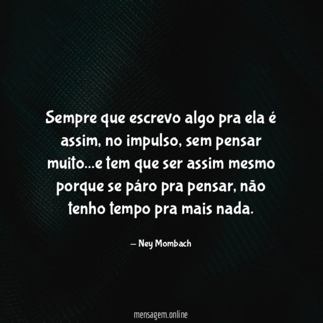 Sempre que escrevo algo pra ela é assim