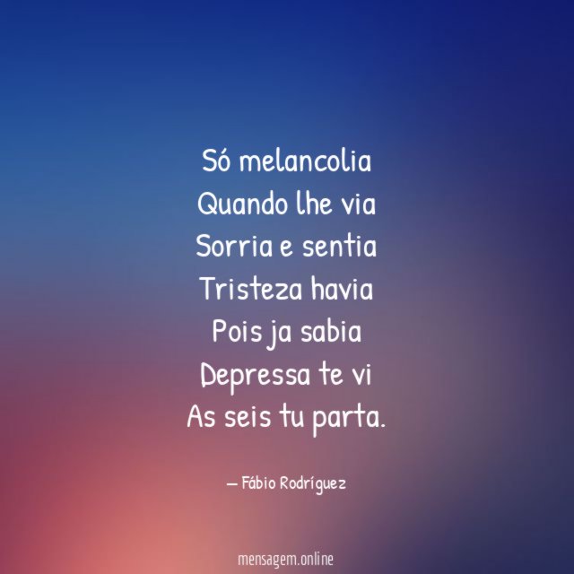 Só melancolia Quando lhe via Sorria e sentia Tristeza havia Pois ja