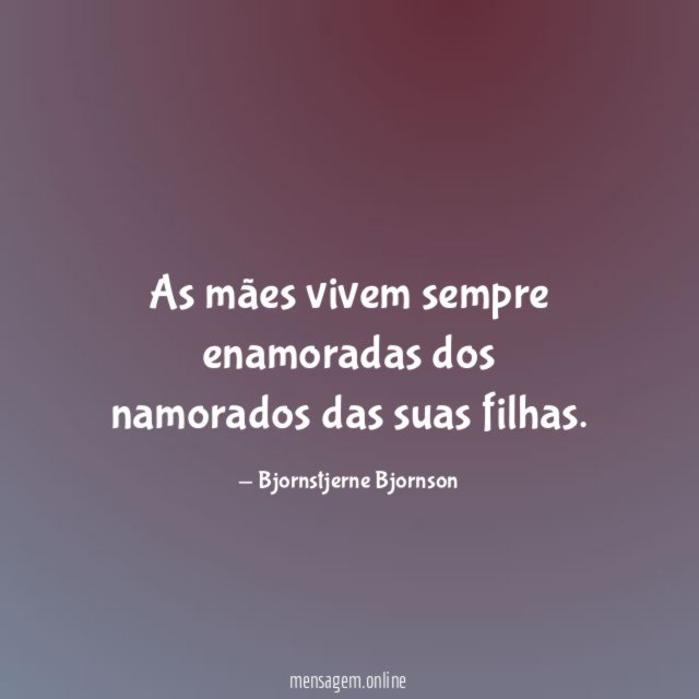 As mães vivem sempre enamoradas dos namorados das suas filhas