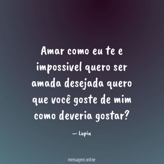 Amar como eu te e impossivel quero ser amada