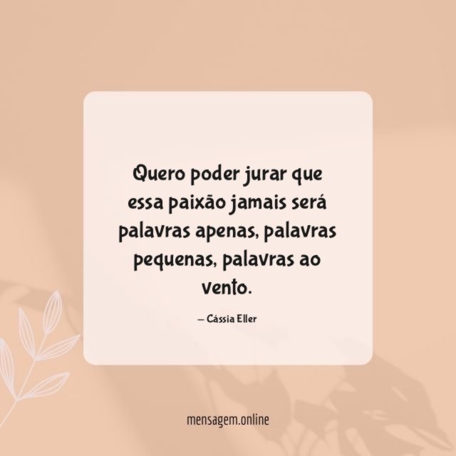 Quero poder jurar que essa paixão jamais será palavras apenas