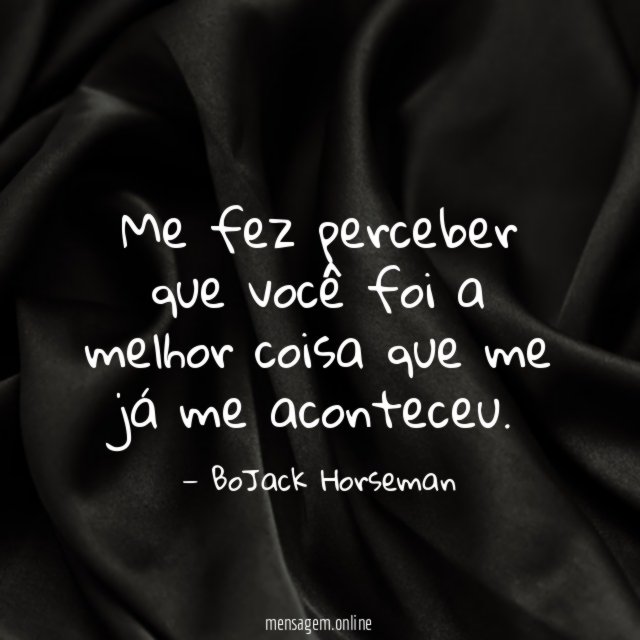 Me fez perceber que você foi a melhor
