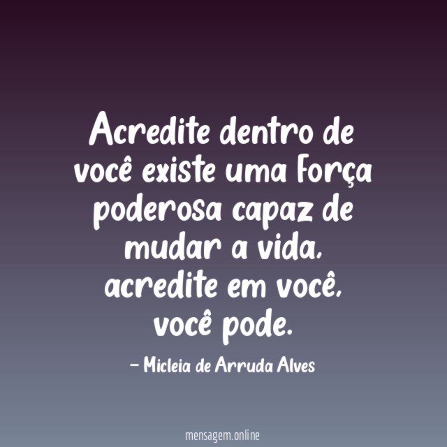 Acredite dentro de você existe uma força poderosa