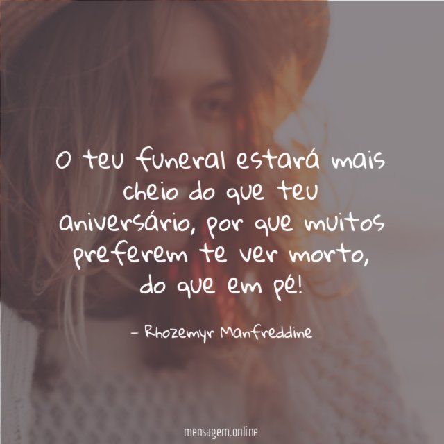 O teu funeral estará mais cheio do que teu aniversário