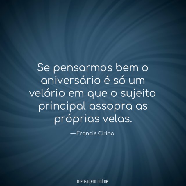 Se pensarmos bem o aniversário é só um