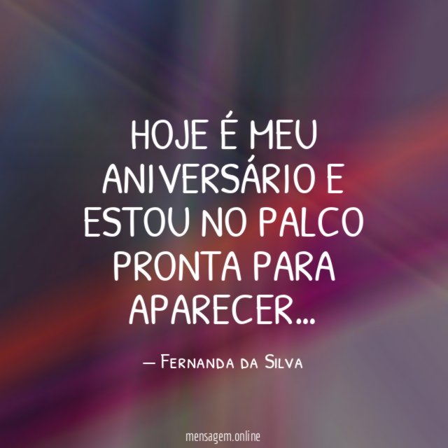 Hoje é meu aniversário e estou no palco pronta para aparecer
