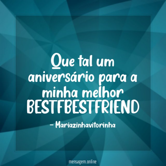 Que tal um aniversário para a minha melhor BESTFBESTFRIEND