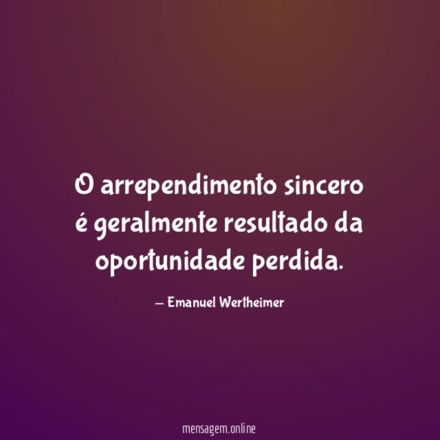 O arrependimento sincero é geralmente resultado da oportunidade perdida