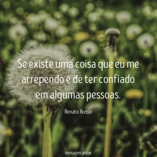 Se existe uma coisa que eu me arrependo
