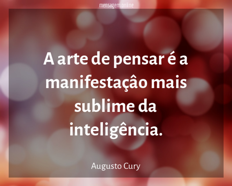 A arte de pensar é a manifestaçâo mais sublime da inteligência
