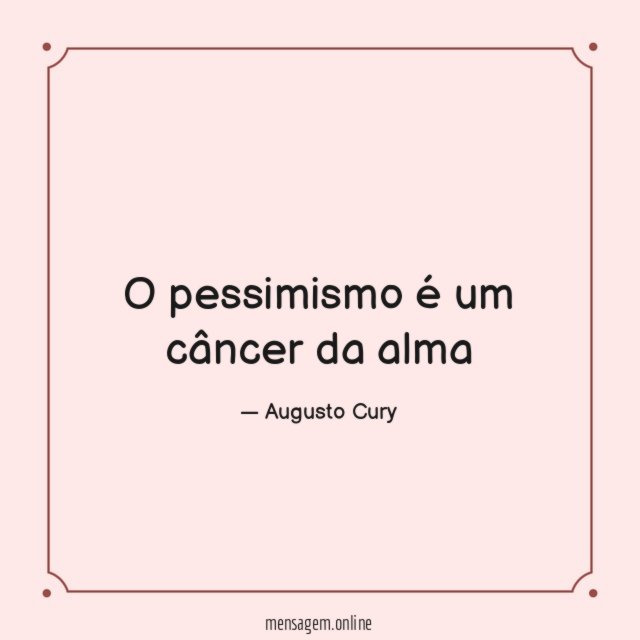 O pessimismo é um câncer da alma