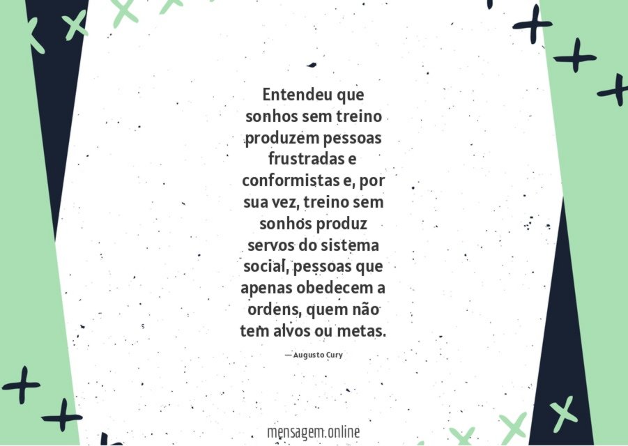 Entendeu que sonhos sem treino produzem pessoas frustradas e conformistas