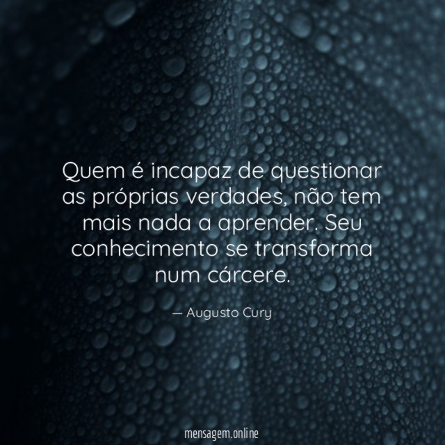 Quem é incapaz de questionar as próprias verdades