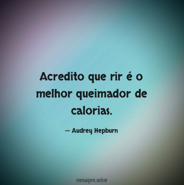 Acredito que rir é o melhor queimador de calorias