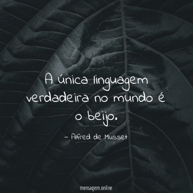 A única linguagem verdadeira no mundo é o beijo