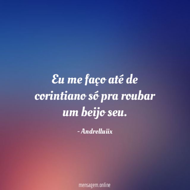 Eu me faço até de corintiano só pra