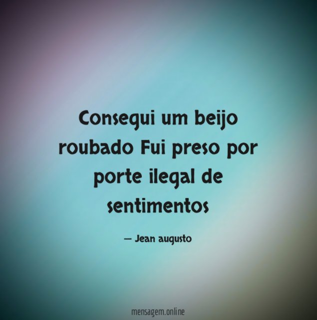 Consegui um beijo roubado Fui preso por porte ilegal de sentimentos