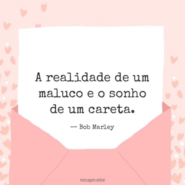 A realidade de um maluco e o sonho de um careta