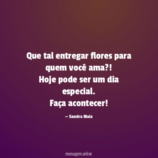 Que tal entregar flores para quem você ama
