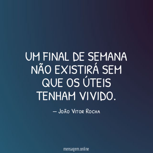 Um final de semana não existirá sem que