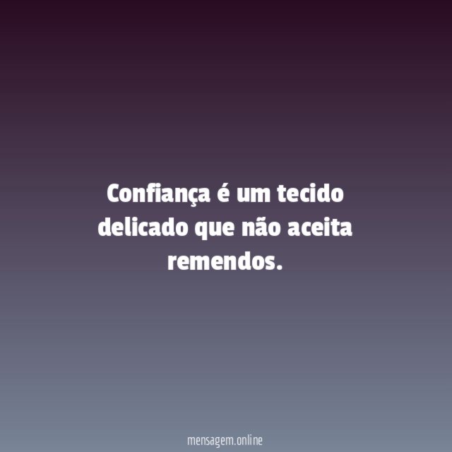 Confiança é um tecido delicado que não aceita remendos