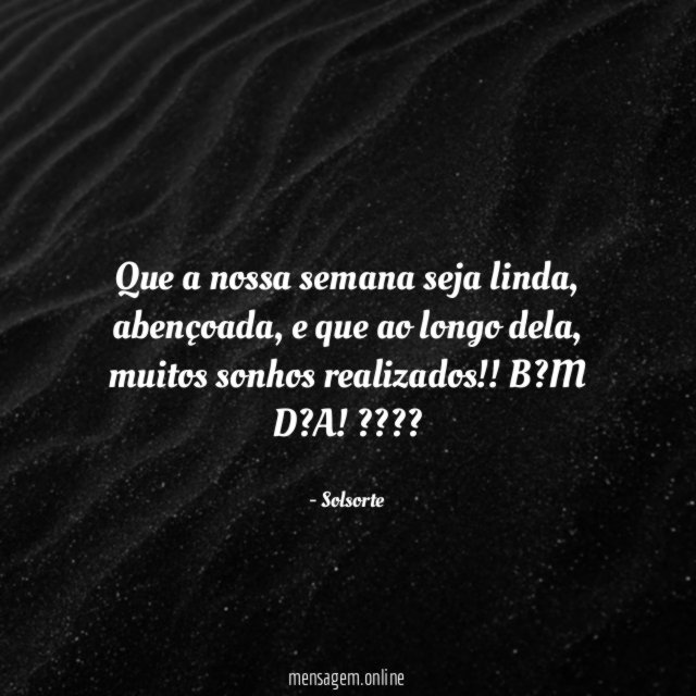 Que a nossa semana seja linda
