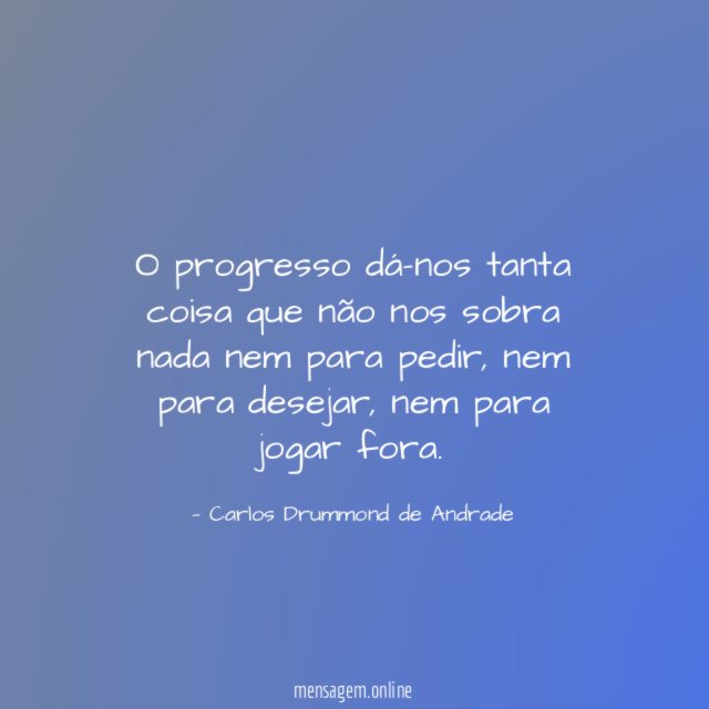 O progresso dá-nos tanta coisa que não nos