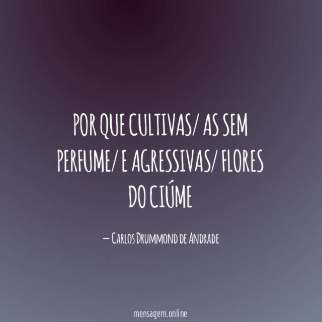 Por que cultivas/ as sem perfume/ e agressivas/ flores do ciúme
