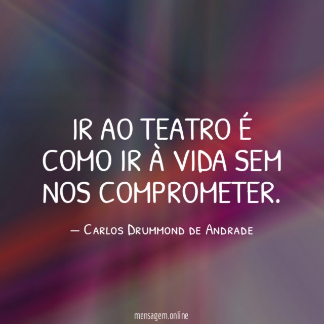 Ir ao teatro é como ir à vida sem nos comprometer