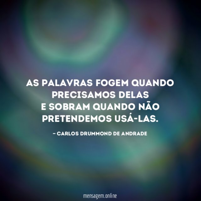 As palavras fogem quando precisamos delas e sobram quando