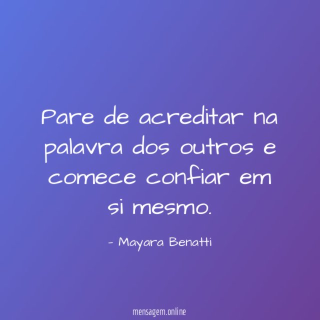 Pare de acreditar na palavra dos outros