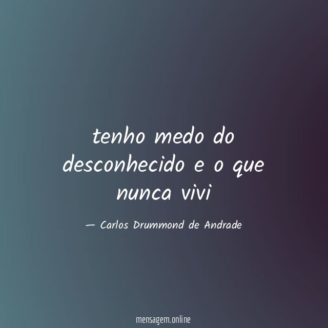 tenho medo do desconhecido e o que nunca vivi