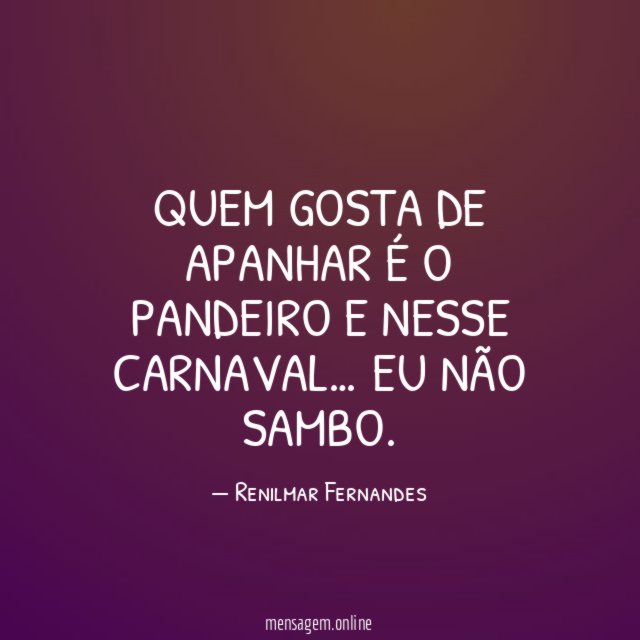 Quem gosta de apanhar é o pandeiro e nesse carnaval