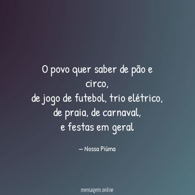 O povo quer saber de pão e circo,