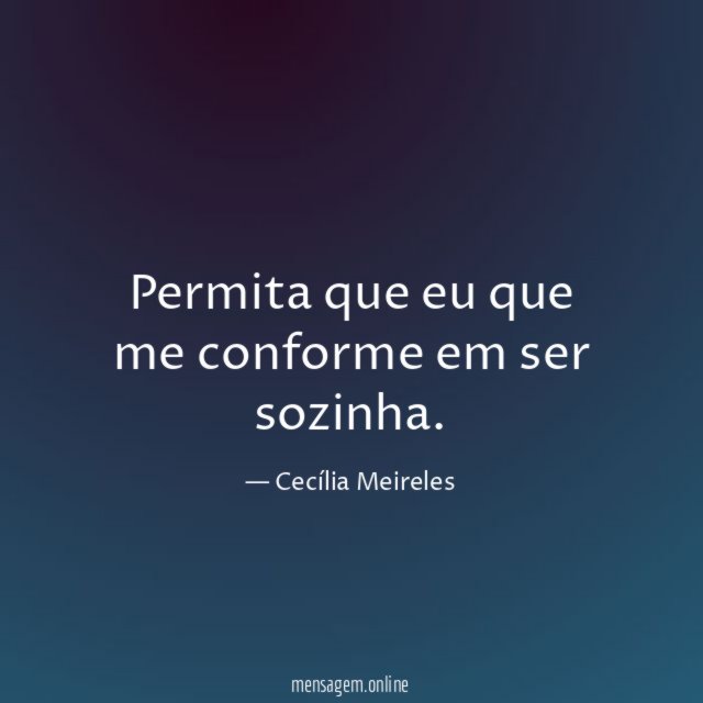 Permita que eu que me conforme em ser sozinha