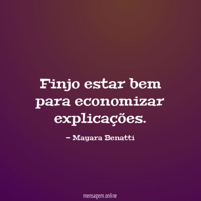 Finjo estar bem para economizar explicações