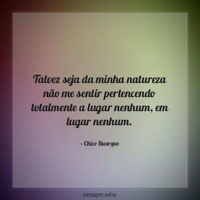 Talvez seja da minha natureza não me sentir