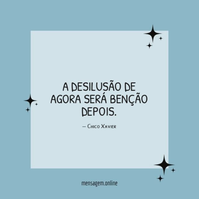 A desilusão de agora será benção depois