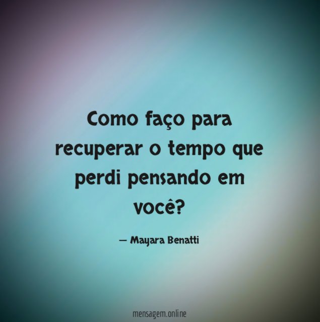 Como faço para recuperar o tempo que perdi pensando em você