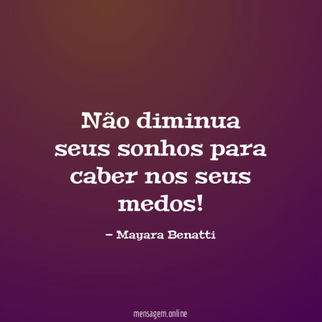 Não diminua seus sonhos para caber nos seus medos