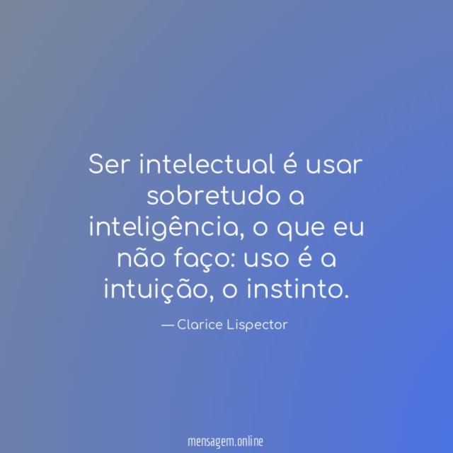 Ser intelectual é usar sobretudo a inteligência