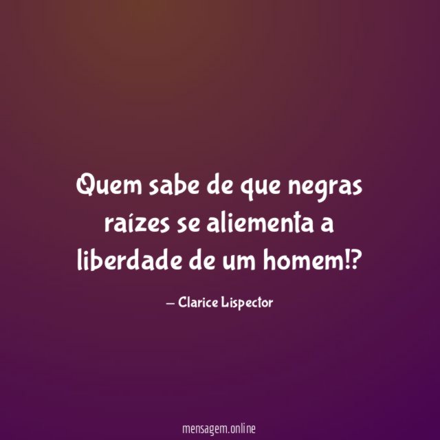 Quem sabe de que negras raízes se aliementa