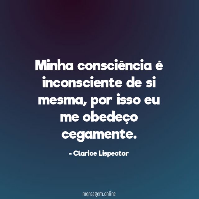 Minha consciência é inconsciente de si mesma