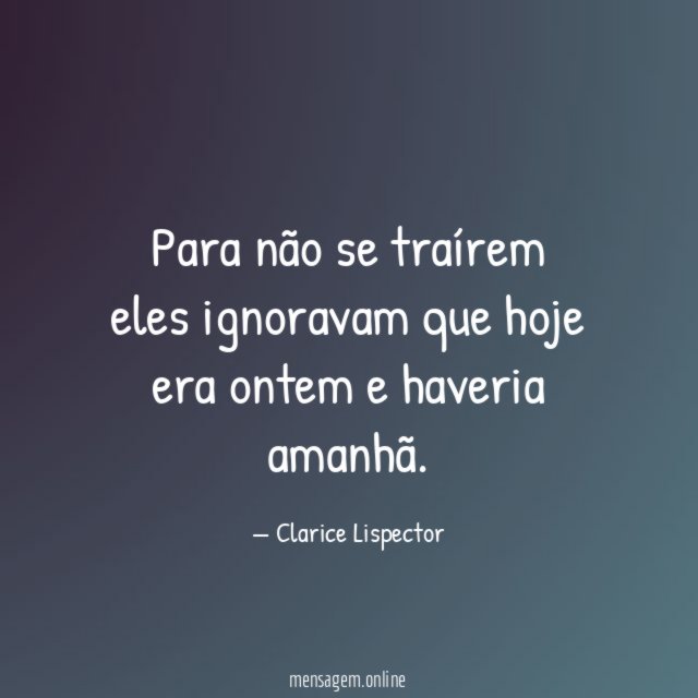 Para não se traírem eles ignoravam que hoje