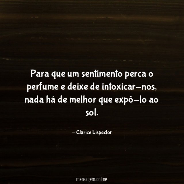 Para que um sentimento perca o perfume e deixe de intoxicar-nos