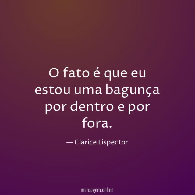 O fato é que eu estou uma bagunça