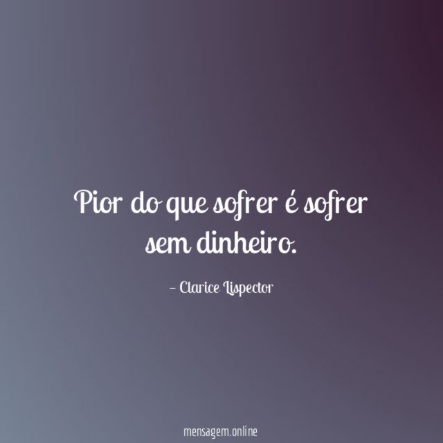 Pior do que sofrer é sofrer sem dinheiro