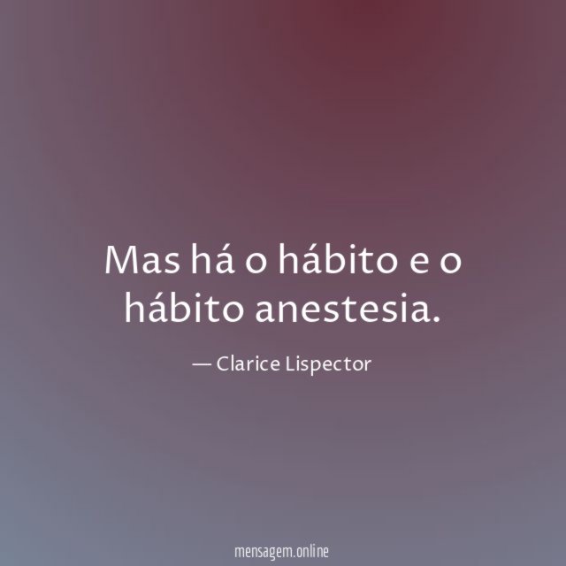 Mas há o hábito e o hábito anestesia