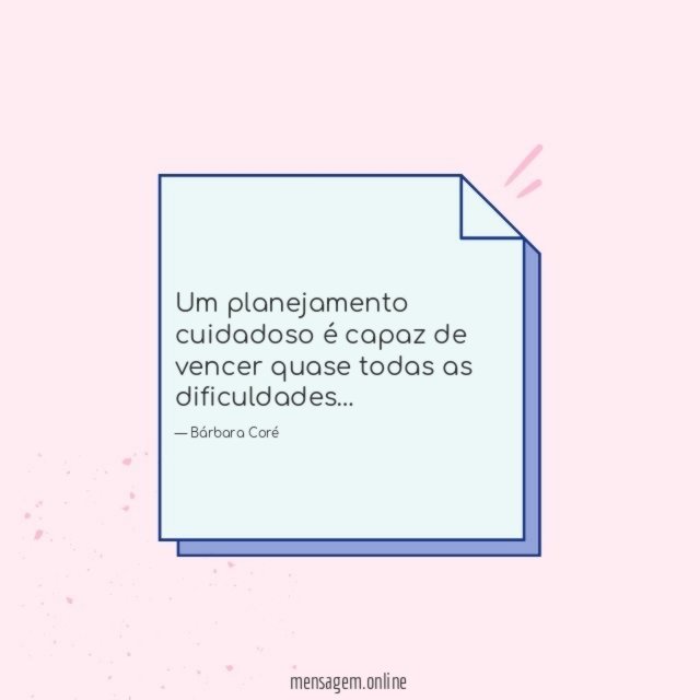 Um planejamento cuidadoso é capaz de vencer quase todas as dificuldades